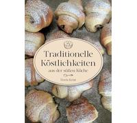 Traditionelle Köstlichkeiten aus der süßen Küche: Ländliche Spezialitäten und Rezepte aus Omas Küche. Über 60 Rezepte, die sicher gelingen!