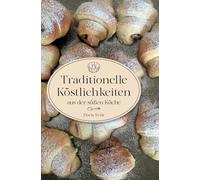 Traditionelle Köstlichkeiten aus der süßen Küche: Ländliche Spezialitäten und Rezepte aus Omas Küche. Über 60 Rezepte, die sicher gelingen!