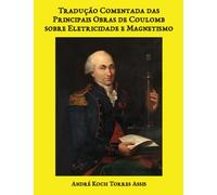 Tradução Comentada das Principais Obras de Coulomb sobre Eletricidade e Magnetismo