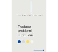 TRADUCO PROBLEMI IN RIUNIONI | The Manager Notebook | Eleganza, Professionalità e un Tocco di Ironia | Il Quaderno Perfetto per Manager e Leader: Il ... sfide, decisioni e riunioni infinite