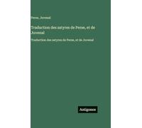 Traduction des satyres de Perse, et de Juvenal: Traduction des satyres de Perse, et de Juvenal