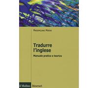 Tradurre l'inglese. Manuale pratico e teorico (Introduzioni. Linguistica)