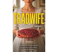 Tradwife livre: Le bonheur en tablier : thriller psychologique quand le retour aux sources devient une prison dorée pour les femmes au foyer, Sa vie semble parfaite. Sa liberté disparaît.