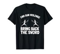 Trae de vuelta el fin de la espada violencia armada - Esgrima Camiseta