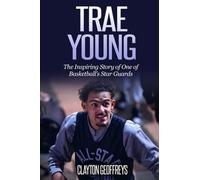 Trae Young: The Inspiring Story of One of Basketball’s Star Guards (Basketball Biography Books)