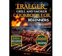 TRAEGER GRILL AND SMOKER COOKBOOK FOR BEGINNERS: Deliciously Nutritious Grilling Recipes to Reduce Inflammation and Boost Your Health
