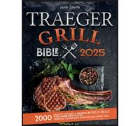Traeger Grill Bible 2025: 2000 Days of Sizzling & Smoking Recipes to Unlock Your Inner Grid Master