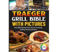 Traeger Grill Bible with Pictures: Easy BBQ Recipes & Pro Tips for Smoking, Grilling, Roasting & More