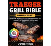 Traeger Grill Bible with Pictures: Over 1200 Days of Mouthwatering Recipes and Essential Techniques for Perfect BBQ