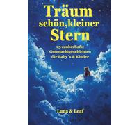Träum schön, kleiner Stern: 25 sanfte Einschlafgeschichten für Babys & Kinder von 0 bis 7 Jahren - mit liebevollen 5-Minuten-Gutenachtgeschichten über Freundschaft, Mut, Geborgenheit & Träume