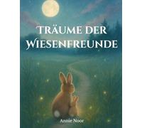 Träume der Wiesenfreunde: Eine sanfte Gutenachtgeschichte voller Liebe, Geborgenheit und süßer Träume