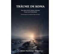 Träume im Koma: Eine Reise durch Welten zwischen Traum und Wirklichkeit : Erinnerungen aus siebzehn Tagen im Koma