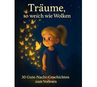 Träume, so weich wie Wolken: 30 Gute-Nacht-Geschichten zum Vorlesen