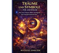 Träume und Symbole für Anfänger - Wie man Träume, Bilder und Signale des Unterbewusstseins liest (Pfad der Träume und Intuition: Symbole und innere Führung)