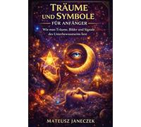 Träume und Symbole für Anfänger - Wie man Träume, Bilder und Signale des Unterbewusstseins liest (Pfad der Träume und Intuition: Symbole und innere Führung)