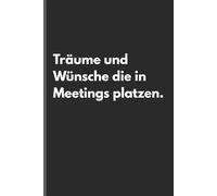 Träume und Wünsche die in Meetings platzen. - Sarkastisches Notizbuch mit trockenem Humor: Minimalistisches Notizheft für Alltag, Arbeit und Gedanken mit schwarzem Humor und Ironie