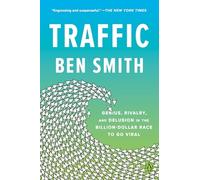 Traffic: Genius, Rivalry, and Delusion in the Billion-Dollar Race to Go Viral