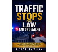 Traffic Stops for Law Enforcement: A Street-Level Guide to Vehicle Stops, Reasonable Suspicion, Officer Observations, Driver Behavior, Searches, Arrests, and Report Writing