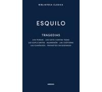 Tragedias: Los Persas. Los Siete Contra Tebas. Las Suplicantes. Agamenón. Las Coéforas