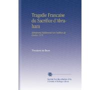Tragedie Francaise du Sacrifice d'Abraham: Réimprimé Fidelement Sur l'edition de Genève 1576.