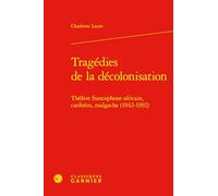 Tragédies de la décolonisation: Théâtre francophone africain, caribéen, malgache (1942-1992) (Etudes Sur Le Theatre Et Les Arts De La Scene, 40)