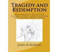 Tragedy and Redemption: Remarkable True Life Stories that have Touched and Helped many Lives: Volume 1
