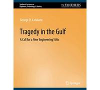 Tragedy in the Gulf: A Call for a New Engineering Ethic (Synthesis Lectures on Engineers, Technology, & Society)