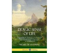 Tragic Sense of Life: Philosophical Thoughts on Life, Death, Adversity, Consciousness, Religion and the Personal Achievement of Authenticity