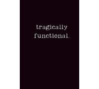Tragically Functional: A Lined Journal for the Chronically Exhausted (But Still Here)