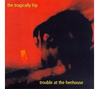 Tragically Hip - Trouble at the Henhouse