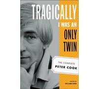 Tragically I Was an Only Twin : The Complete Peter Cook