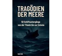 Tragödien der Meere: 50 Schiffsuntergänge von der Titanic bis zur Estonia
