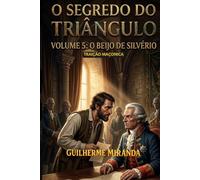 Traição Maçônica: O Segredo do Triângulo: O Beijo de Silvério (Tiradentes: O Segredo do Triângulo)