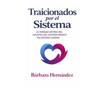 Traicionados por el sistema: La verdad detrás del colapso del sistema medico en Estados Unidos