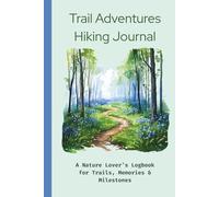Trail Adventures Hiking Journal: A Nature Lover’s Logbook for Trails, Memories & Milestones