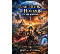 TRAIL BEYOND THE HORIZON GAME GUIDE: The Complete Explorer's Compendium