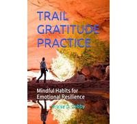 TRAIL GRATITUDE PRACTICE: Mindful Habits for Emotional Resilience