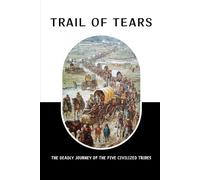 Trail Of Tears: The Deadly Journey Of The Five Civilized Tribes (Native American History: The Untold Story)