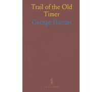 Trail of the Old Timer: Firsthand memoirs of a pioneer, hunter, miner, and scout shaping the Pacific Northwest
