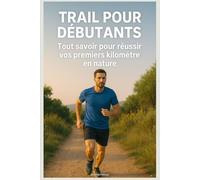 Trail pour débutants : Tout savoir pour réussir vos premiers kilomètres en nature