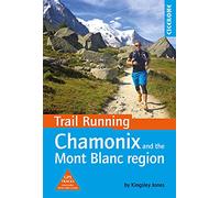 Trail Running - Chamonix and the Mont Blanc region: 40 routes in the Chamonix Valley, Italy and Switzerland
