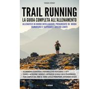 Trail running - La guida completa all'allenamento: Allenatevi in modo intelligente, progredite in modo duraturo e superate i vostri limiti