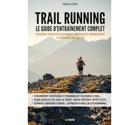 Trail running : Le guide d’entraînement complet: Entraînez-vous intelligemment, progressez durablement et dépassez vos limites