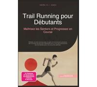 Trail Running pour Débutants: Maîtrisez les Sentiers et Progressez en Course (Course à pied)