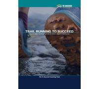Trail Running to Succeed: The Complete Trail Running and Ultra-Distance Guide for Juniors, Coaches and Parents