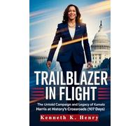 Trailblazer in Flight: The Untold Campaign and Legacy of Kamala Harris at History's Crossroads (107 Days)