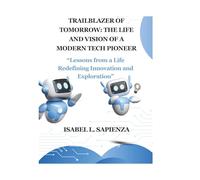 TRAILBLAZER OF TOMORROW: THE LIFE AND VISION OF A MODERN TECH PIONEER: “Lessons from a Life Redefining Innovation and Exploration”