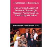 Trailblazers of Excellence:: The Lives and Legacy of Professor Clement Ije-Ogerenyi Anekwe and Dr. Patricia Ngozi Anekwe