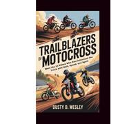 TRAILBLAZERS OF MOTOCROSS: Meet the 10 Riders Who Revolutionized the Track with Skill, Speed, and Spirit