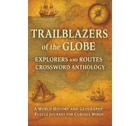Trailblazers of the Globe: Explorers and Routes Crossword Anthology: Explorers and World Travel Routes Geography Crossword Puzzle Book for History Buffs and Map Lovers